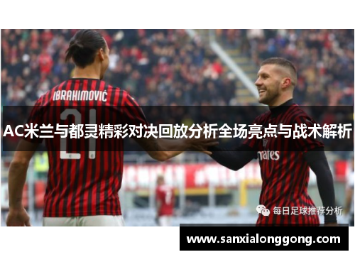AC米兰与都灵精彩对决回放分析全场亮点与战术解析